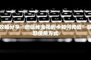 攻略分享“微信炸金花房卡如何充值”获取使用方式