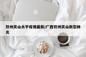 钦州灵山太平疫情最新/广西钦州灵山新型肺炎