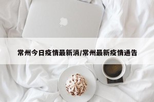常州今日疫情最新消/常州最新疫情通告