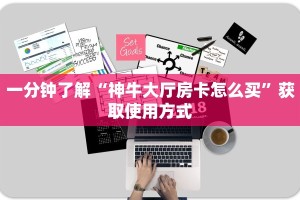 一分钟了解“神牛大厅房卡怎么买”获取使用方式
