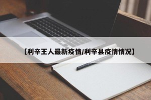【利辛王人最新疫情/利辛县疫情情况】