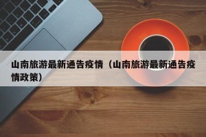 山南旅游最新通告疫情（山南旅游最新通告疫情政策）