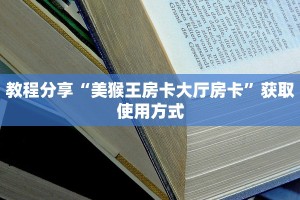 教程分享“美猴王房卡大厅房卡”获取使用方式