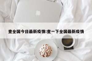 查全国今日最新疫情:查一下全国最新疫情