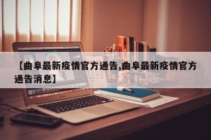 【曲阜最新疫情官方通告,曲阜最新疫情官方通告消息】