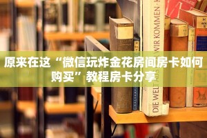 原来在这“微信玩炸金花房间房卡如何购买”教程房卡分享
