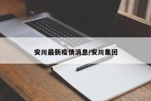 安川最新疫情消息/安川集团