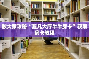 教大家攻略“超凡大厅牛牛房卡”获取房卡教程