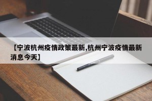 【宁波杭州疫情政策最新,杭州宁波疫情最新消息今天】