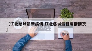 【江北慈城最新疫情,江北慈城最新疫情情况】