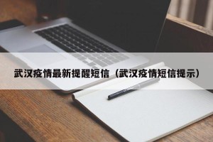 武汉疫情最新提醒短信（武汉疫情短信提示）