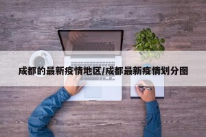 成都的最新疫情地区/成都最新疫情划分图