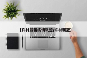 【许村最新疫情轨迹/许村新冠】