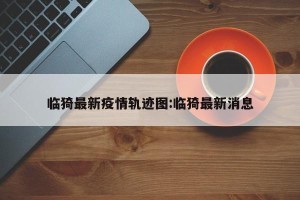 临猗最新疫情轨迹图:临猗最新消息