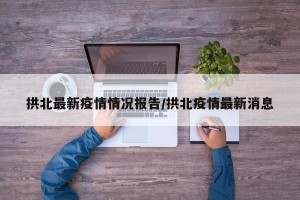拱北最新疫情情况报告/拱北疫情最新消息