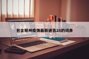 包含郑州疫情最新通告28的词条