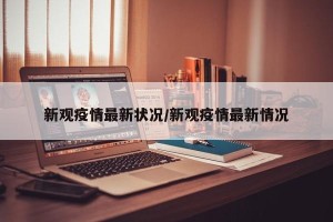 新观疫情最新状况/新观疫情最新情况