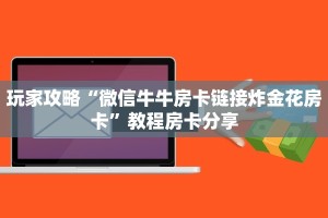 原来在这“微信炸金花房卡链接怎么搞”获取房卡教程
