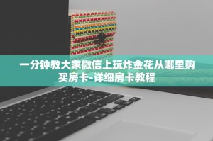 一分钟教大家微信上玩炸金花从哪里购买房卡-详细房卡教程