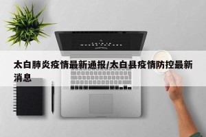 太白肺炎疫情最新通报/太白县疫情防控最新消息