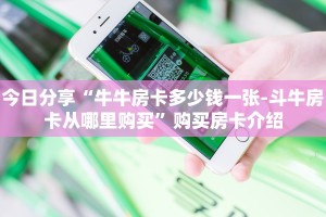 今日分享“牛牛房卡多少钱一张-斗牛房卡从哪里购买”购买房卡介绍