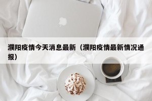 濮阳疫情今天消息最新（濮阳疫情最新情况通报）