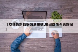 【疫情最新数据消息美姑,美闺疫情今天数据】