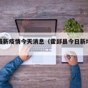 霍邱最新疫情今天消息（霍邱县今日新增病例）
