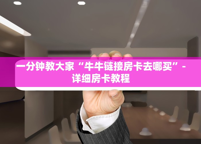 一分钟教大家“微信炸金花房卡链接怎么搞”-详细房卡教程