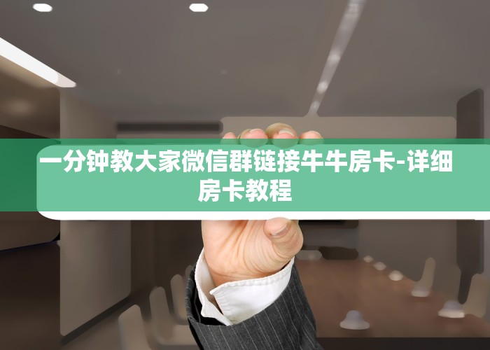 一分钟教大家微信群链接牛牛房卡-详细房卡教程