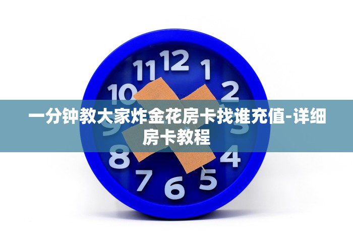 一分钟教大家炸金花房卡找谁充值-详细房卡教程