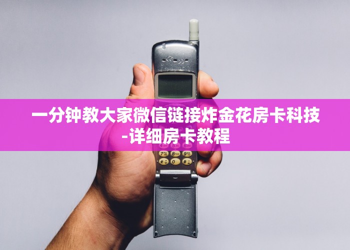 一分钟教大家微信链接炸金花房卡科技-详细房卡教程