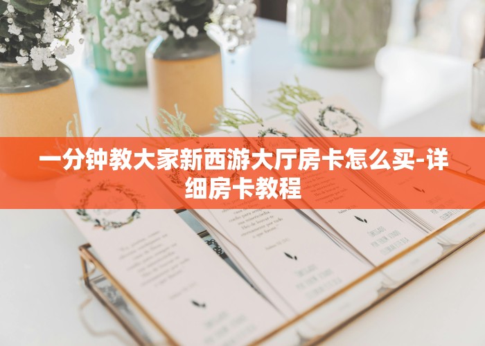 一分钟教大家新西游大厅房卡怎么买-详细房卡教程