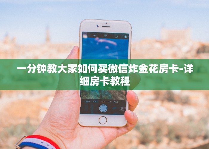 一分钟教大家如何买微信炸金花房卡-详细房卡教程