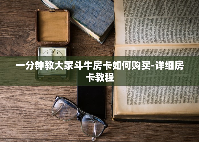 一分钟教大家斗牛房卡如何购买-详细房卡教程