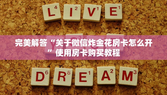 完美解答“关于微信炸金花房卡怎么开”使用房卡购买教程