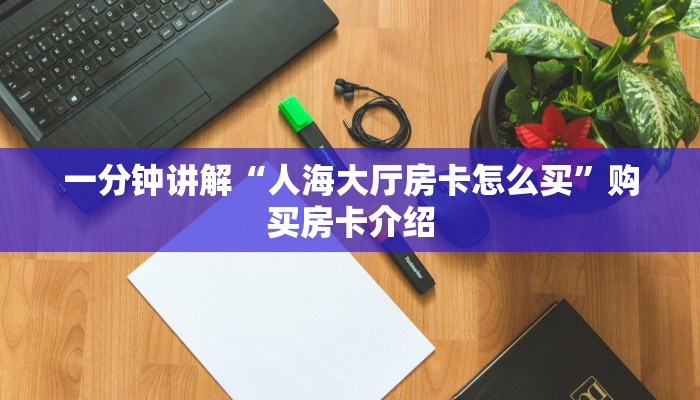 一分钟讲解“人海大厅房卡怎么买”购买房卡介绍