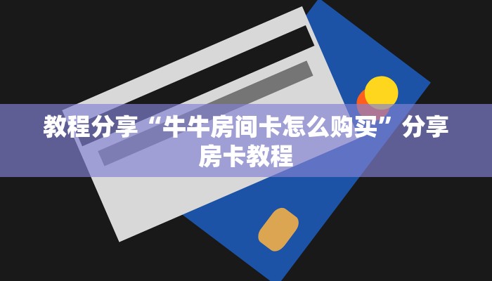 教程分享“牛牛房间卡怎么购买”分享房卡教程