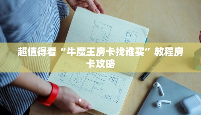 超值得看“牛魔王房卡找谁买”教程房卡攻略