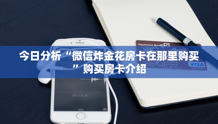 今日分析“微信炸金花房卡在那里购买”购买房卡介绍