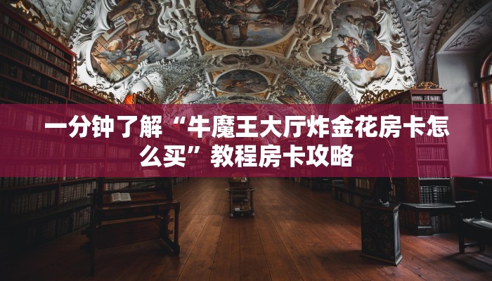 一分钟了解“牛魔王大厅炸金花房卡怎么买”教程房卡攻略