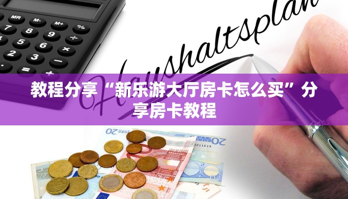 教程分享“新乐游大厅房卡怎么买”分享房卡教程