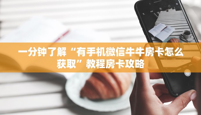 一分钟了解“有手机微信牛牛房卡怎么获取”教程房卡攻略