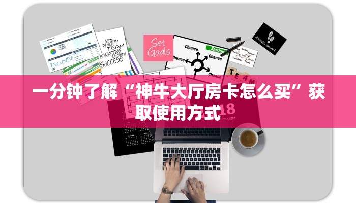 一分钟了解“神牛大厅房卡怎么买”获取使用方式